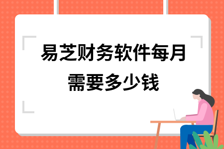 易芝财务软件每月需要多少钱