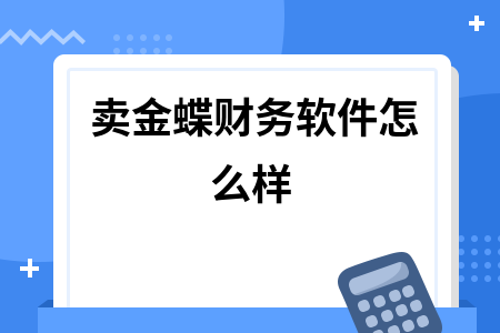 卖金蝶财务软件怎么样