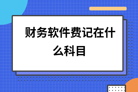 财务软件费记在什么科目