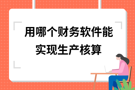 用哪个财务软件能实现生产核算