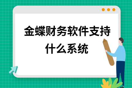 金蝶财务软件支持什么系统