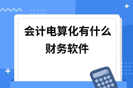 会计电算化有什么财务软件