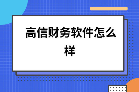 高信财务软件怎么样