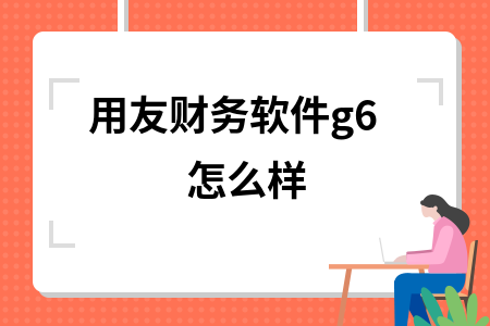 用友财务软件g6怎么样