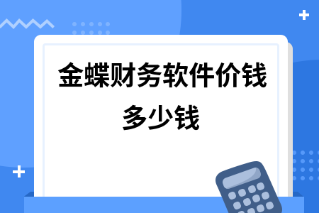 金蝶财务软件价钱多少钱