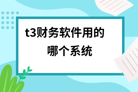 t3财务软件用的哪个系统