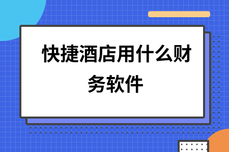 快捷酒店用什么财务软件