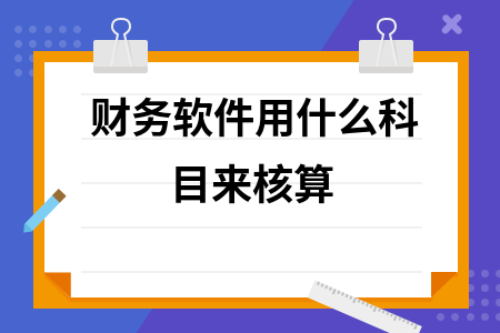 财务软件用什么科目来核算