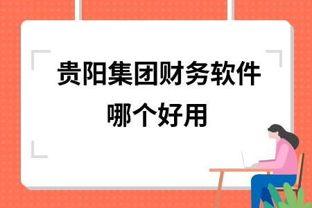 贵阳集团财务软件哪个好用