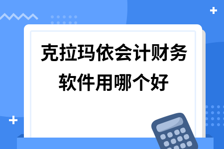 克拉玛依会计财务软件用哪个好