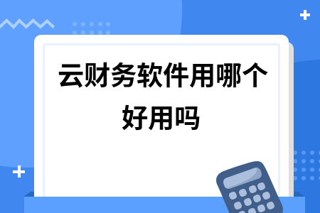 云财务软件用哪个好用吗