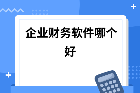 企业财务软件哪个好