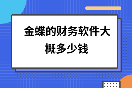 金蝶的财务软件大概多少钱