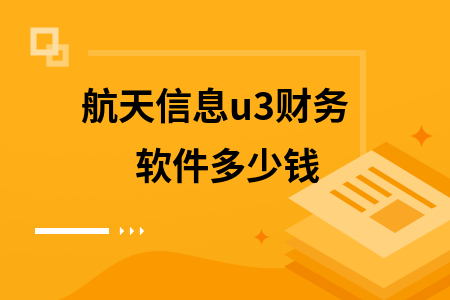 航天信息u3财务软件多少钱