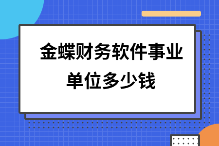 金蝶财务软件事业单位多少钱