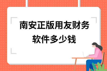 南安正版用友财务软件多少钱