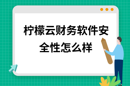 柠檬云财务软件安全性怎么样