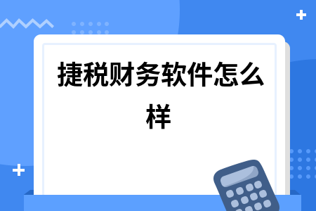 捷税财务软件怎么样