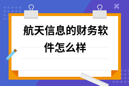 航天信息的财务软件怎么样