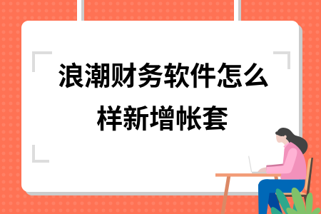 浪潮财务软件怎么样新增帐套