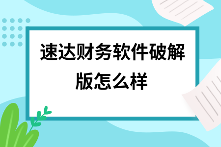 速达财务软件破解版怎么样