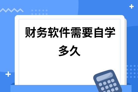 财务软件需要自学多久