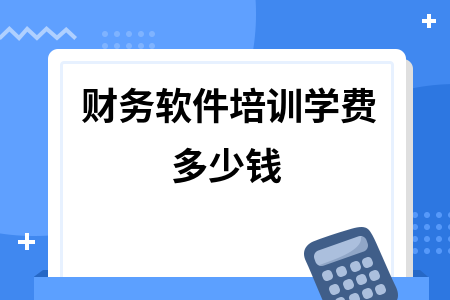 财务软件培训学费多少钱