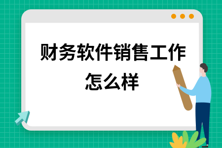 财务软件销售工作怎么样