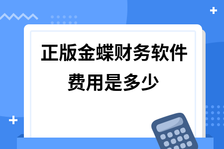 正版金蝶财务软件费用是多少