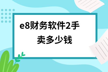 e8财务软件2手卖多少钱