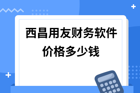 西昌用友财务软件价格多少钱