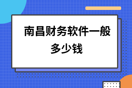 南昌财务软件一般多少钱