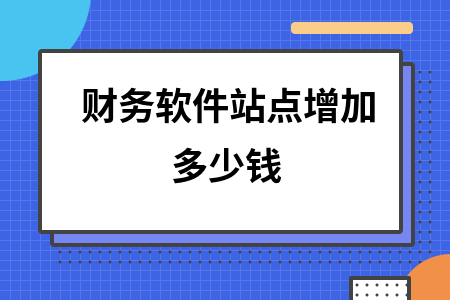 财务软件站点增加多少钱