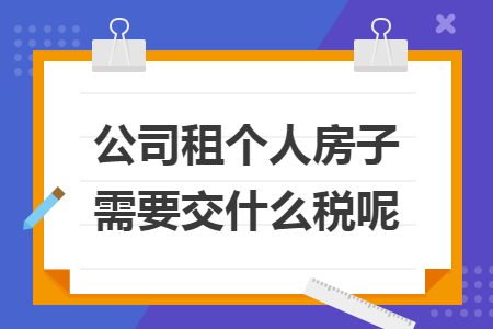 公司租个人房子需要交什么税呢