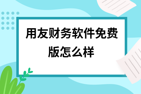 用友财务软件免费版怎么样