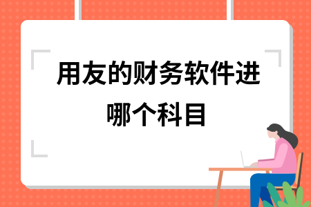 用友的财务软件进哪个科目