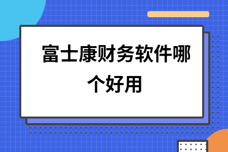 富士康财务软件哪个好用