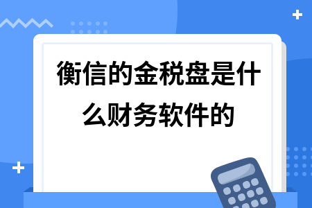 衡信的金税盘是什么财务软件的