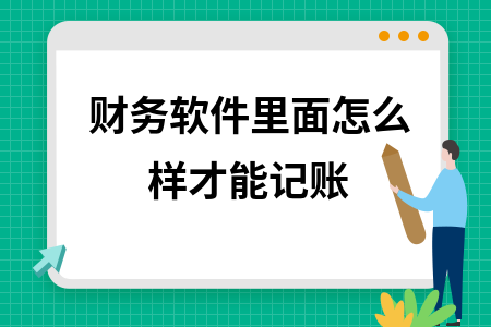 财务软件里面怎么样才能记账