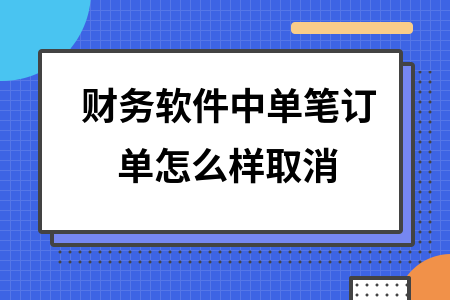 财务软件中单笔订单怎么样取消