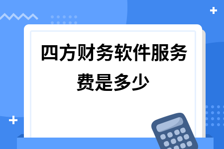 四方财务软件服务费是多少