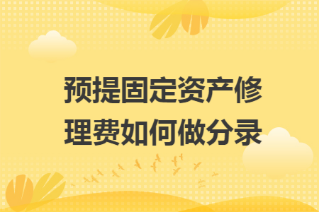 预提固定资产修理费如何做分录