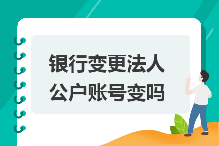 银行变更法人公户账号变吗