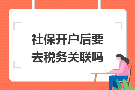 社保开户后要去税务关联吗