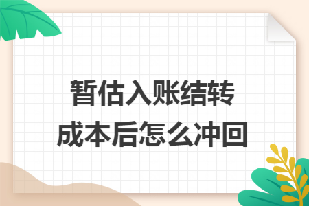 暂估入账结转成本后怎么冲回 暂估入账结转成本后怎么冲回