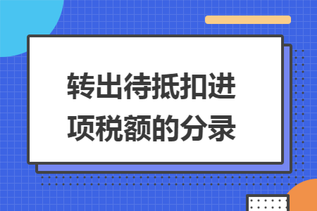 转出待抵扣进项税额的分录 转出待抵扣进项税额的分录