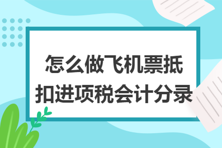 怎么做飞机票抵扣进项税会计分录