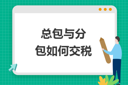 总包与分包如何交税 总包与分包如何交税