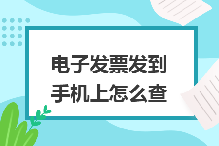 电子发票发到手机上怎么查