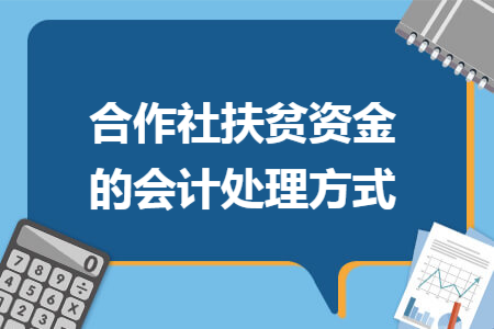 合作社扶贫资金的会计处理方式 合作社扶贫资金的会计处理方式